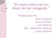 “El vestir Informal sin dejar de ser elegante ” Presentado Por : Gina Vásquez Elvira Ochoa Luis Medina Ma. Alejandra Gallego Lizeth Moreno