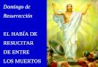 Domingo de Resurrección EL HABÍA DE RESUCITAR DE ENTRE LOS MUERTOS