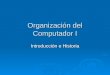 Organización del Computador I Introducción e Historia