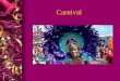 Carnival. ¿Qué es Carnival? l Carnival es una fiesta antes de la feriada católica ‘Lent’. l Durante ‘Lent’ las católicas abstenen de las tentaciónes personales