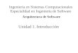 Unidad 1. Introducción Ingeniería en Sistemas Computacionales Especialidad en Ingeniería de Software Arquitectura de Software