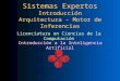 Sistemas Expertos Introducción Arquitectura - Motor de Inferencias Introducción a la Inteligencia Artificial Licenciatura en Ciencias de la Computación