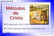 1 Métodos de Cristo El ejemplo de Cristo Cómo aplicar hoy los métodos de Cristo El ejemplo de Cristo Cómo aplicar hoy los métodos de Cristo