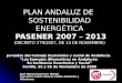 PLAN ANDALUZ DE SOSTENIBILIDAD ENERGÉTICA PASENER 2007 – 2013 (DECRETO 279/2007, DE 13 DE NOVIEMBRE) Jornadas del Consejo Económico y social de Andalucía
