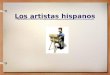 Los artistas hispanos. Pablo Picasso Nació el 25 de octubre, 1881 en Málaga, España Trabajó mucho en el movimiento del cubismo Su vida personal y sus