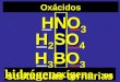 H 2 SO 4 H 2 SO 4 HNO 3 H 3 BO 3 elementos no metálicos oxígeno hidrógeno Oxácidos sustancias ternarias