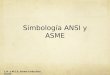 Simbología ANSI y ASME L.A. y M.C.E. Emma Linda Diez Knoth