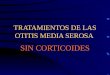 TRATAMIENTOS DE LAS OTITIS MEDIA SEROSA SIN CORTICOIDES