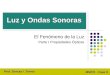 El Fenómeno de la Luz Parte I Propiedades Ópticas Luz y Ondas Sonoras Prof. Dorcas I. Torres MSP21 - Fase II