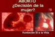 ABORTO ¿Decisión de la mujer? Fundación Sí a la Vida