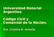 Universidad Notarial Argentina Código Civil y Comercial de la Nación. Dra. Cristina N. Armella