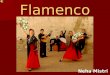 Flamenco Neha Mistri Flamenco El flamenco se origina en el sur de España, popular en Andalucia y Sevilla, Cádiz Málaga. Se escucha en Latinoamérica y