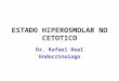 ESTADO HIPEROSMOLAR NO CETOTICO Dr. Rafael Real Endocrinologo