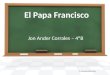 El Papa Francisco Jon Ander Corrales – 4ºB By