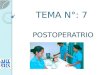 TEMA N°: 7 TEMA N°: 7 POSTOPERATRIO. POSTOPERATORIO Se entiende por Postoperatorio al periodo desde que termina la cirugía, etapa de síntesis, hasta que
