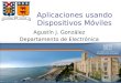 Aplicaciones usando Dispositivos Móviles Agustín J. González Departamento de Electrónica