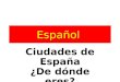 Español Ciudades de España ¿De dónde eres? osarconversar Hoy vamos a…