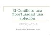 1 El Conflicto una Oportunidad una solución CORAZONAR A. C. Francisco Cervantes Islas