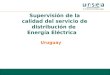 Supervisión de la calidad del servicio de distribución de Energía Eléctrica Uruguay