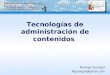 Tecnologías de administración de contenidos Rodrigo Guaiquil Rguaiquil@gmail.com