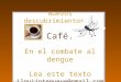 Nuevos descubrimientos... Café. En el combate al dengue Lea este texto ilquijotenueve@gmail.com
