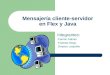Mensajería cliente-servidor en Flex y Java Integrantes: - Carrión Gabriel - Frabotta Diego - Zimperz Leopoldo
