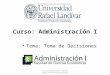 Curso: Administración I Tema: Toma de Decisiones © Universidad Rafael Landívar. Todos los derechos reservados