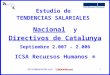 1 Estudio de TENDENCIAS SALARIALES Nacional y Directivos de Catalunya Septiembre 2.007 – 2.006 ICSA Recursos Humanos ® En colaboración con