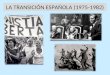 LA TRANSICIÓN ESPAÑOLA (1975-1982). LA TRANSICIÓN ES UN PROCESO POLÍTICO QUE SE DESARROLLA DESDE LA MUERTE DE FRANCO EN 1975 HASTA LAS ELECCIONES GENERALES