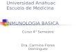 Universidad Anáhuac Escuela de Medicina INMUNOLOGIA BASICA Curso 4° Semestre Dra. Carmina Flores Domínguez