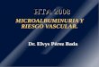 MICROALBUMINURIA Y RIESGO VASCULAR. MICROALBUMINURIA Y RIESGO VASCULAR. Dr. Elvys Pérez Bada Dr. Elvys Pérez Bada HTA 2008