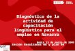 Diagnóstico de la actividad de capacitación lingüística para el empleo en Navarra Sesión Resultados 08 y plan 09 Noain 13 de marzo de 2009