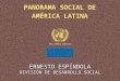 Panorama social de América Latina PANORAMA SOCIAL DE AMÉRICA LATINA ERNESTO ESPÍNDOLA DIVISIÓN DE DESARROLLO SOCIAL