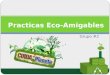 Grupo #2 Practicas Eco-Amigables. Conceptos Prácticas Amigables: ejercicio verde o sustentable de una o varias actividades antrópicas, acciones que deben