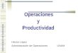 Administración de Operaciones UNAM Operaciones y Productividad Héctor López Administración de Operaciones UNAM