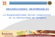 1 UNIVERSIDADES RESPONSABLES La Responsabilidad Social Corporativa en la Universidad de Zaragoza
