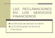 LAS RECLAMACIONES EN LOS SERVICIOS FINANCIEROS ■Los Servicios de atención al cliente ■Los Comisionados de Servicios Financieros