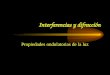 Interferencias y difracción Propiedades ondulatorias de la luz