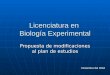 Licenciatura en Biología Experimental Diciembre del 2004 Propuesta de modificaciones al plan de estudios