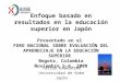 Enfoque basado en resultados en la educación superior en Japón Presentado en el FORO NACIONAL SOBRE EVALUACIÓN DEL APRENDIZAJE EN LA EDUCACIÓN SUPERIOR