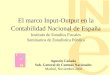 El marco Input-Output en la Contabilidad Nacional de España Instituto de Estudios Fiscales Seminarios de Estadística Pública Agustín Cañada Sub. General