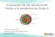 Evaluación de las actuaciones frente a la pandemia de Gripe A Francisco Javier Falo Director General de Salud Pública Mayo de 2010