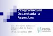 Programación Orientada a Aspectos Lic. Fernando Asteasuain Universidad de Buenos Aires 10 de noviembre 2005