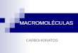 MACROMOLÉCULAS CARBOHIDRATOS. Se definen como polihidroxicetonas (cetosas) y polihidroxialdehidos (aldosas)