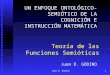 Juan D. Godino1 Teoría de las Funciones Semióticas UN ENFOQUE ONTOLÓGICO-SEMIÓTICO DE LA COGNICIÓN E INSTRUCCIÓN MATEMÁTICA Juan D. GODINO