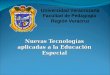 Nuevas Tecnologías aplicadas a la Educación Especial Universidad Veracruzana Facultad de Pedagogía Región Veracruz