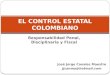 Responsabilidad Penal, Disciplinaria y Fiscal EL CONTROL ESTATAL COLOMBIANO José Jorge Canales Maestre jjcanma@hotmail.com
