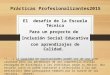 Prácticas Profesionalizantes2015 El desafío de la Escuela Técnica Para un proyecto de Inclusión Social Educativa con aprendizajes de Calidad. “(...) la