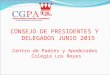 CONSEJO DE PRESIDENTES Y DELEGADOS JUNIO 2015 Centro de Padres y Apoderados Colegio Los Reyes