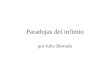 Paradojas del infinito por Julio Bernués. Paradojas del infinito 1. Paradoja de Zenon. 2. Paradoja de Hilbert 3. Paradoja de Banach-Tarski. 4. (Paradoja